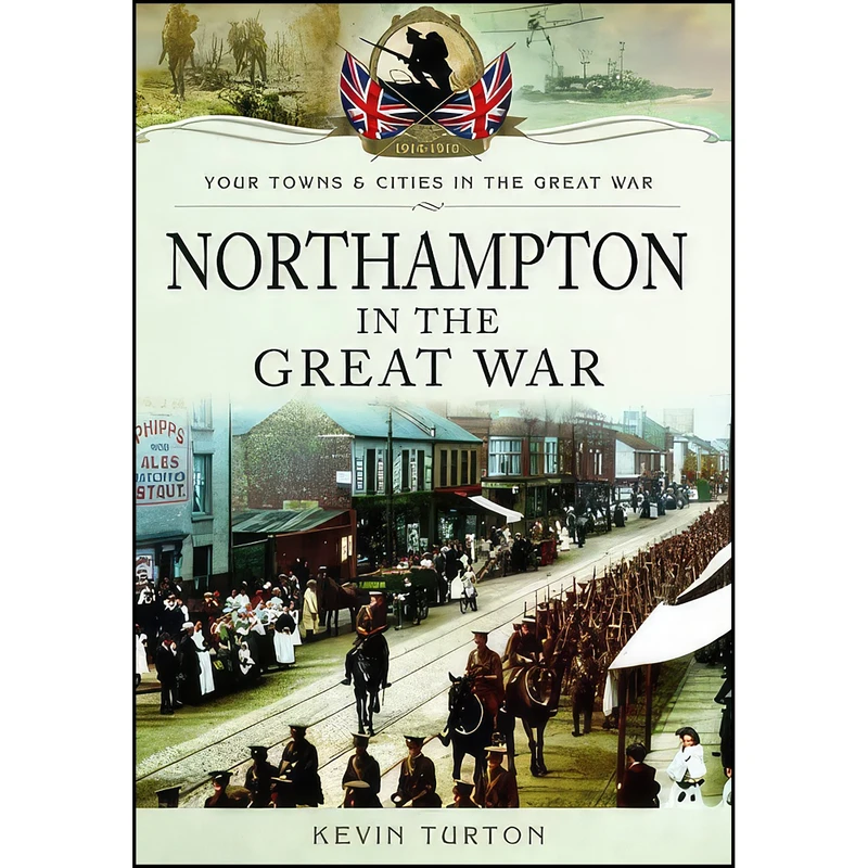 کتاب Northampton In The Great War اثر Kevin Turton انتشارات Pen & Sword Military