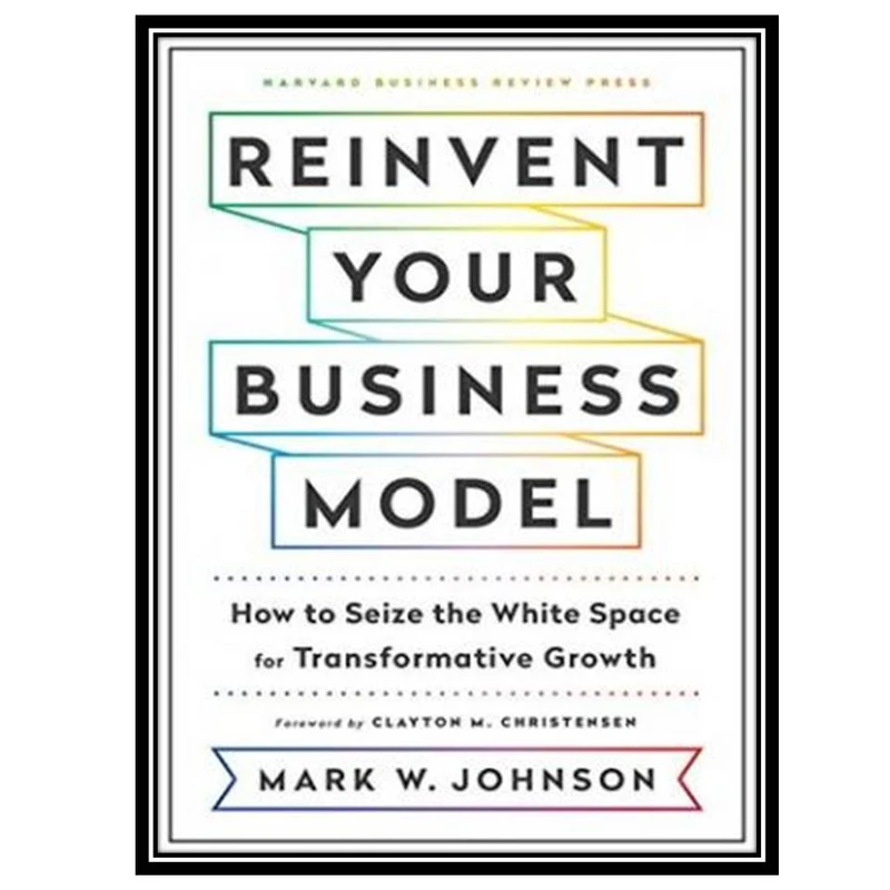 کتاب Reinvent Your Business Model اثر Mark W. Johnson انتشارات مؤلفین طلایی