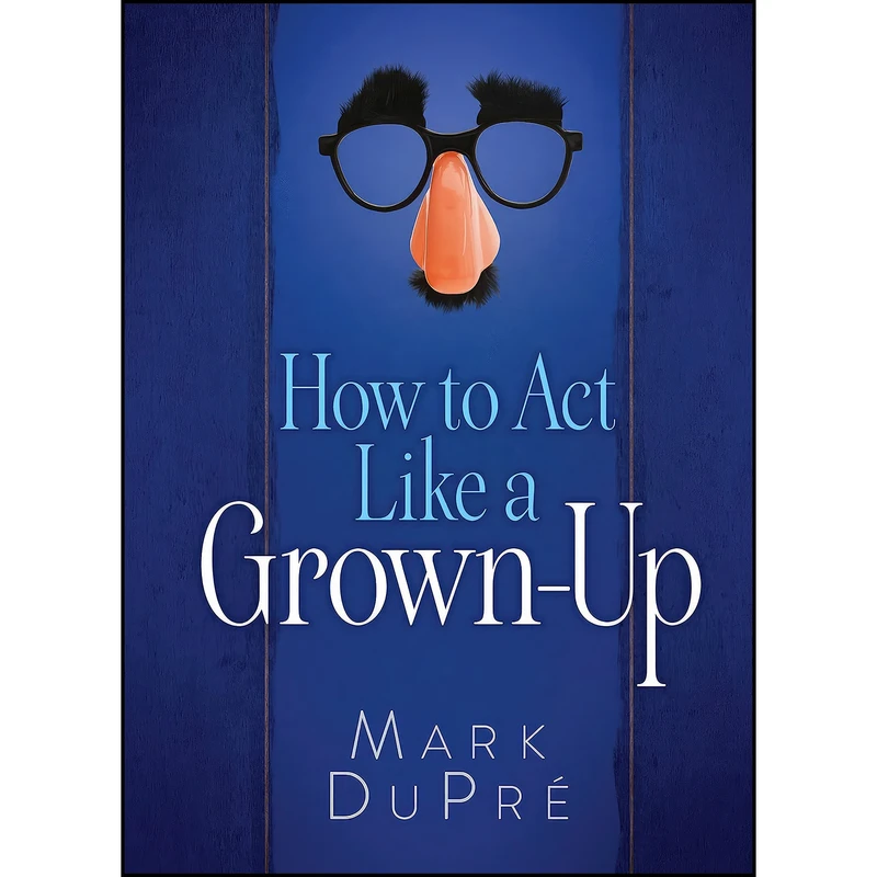 کتاب How to Act Like a Grown-Up اثر Mark Dupre انتشارات Broadstreet Publishing Group, LLC