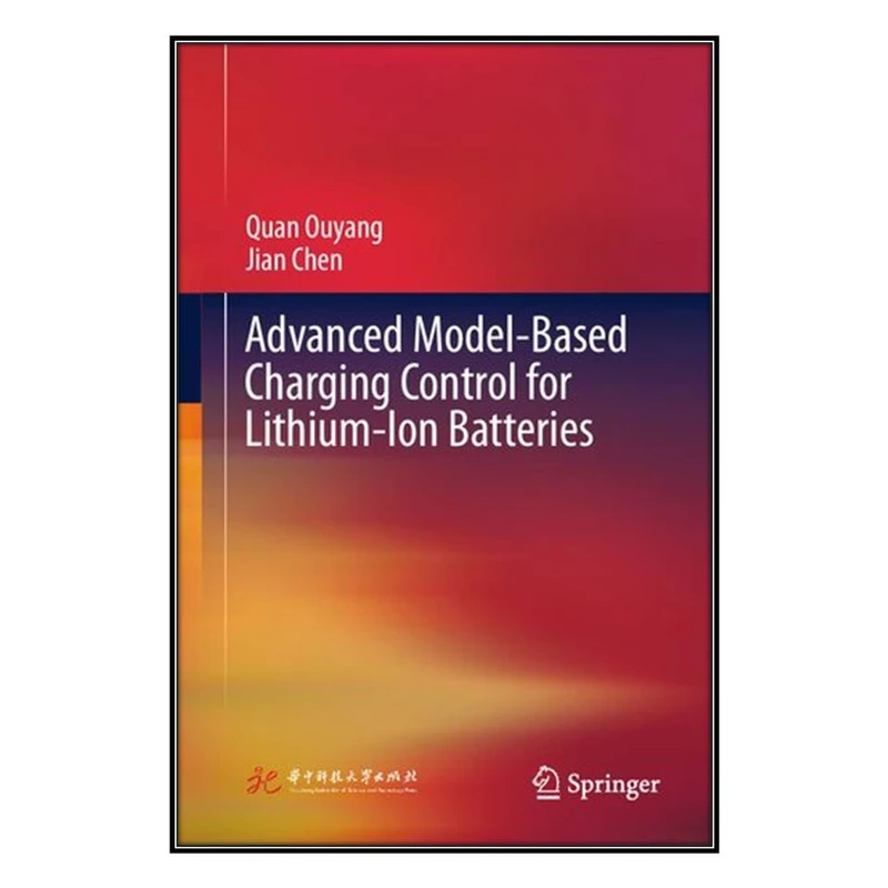  کتاب Advanced Model-Based Charging Control for Lithium-Ion Batteries اثر Quan Ouyang and Jian Chen انتشارات مؤلفين طلايي
