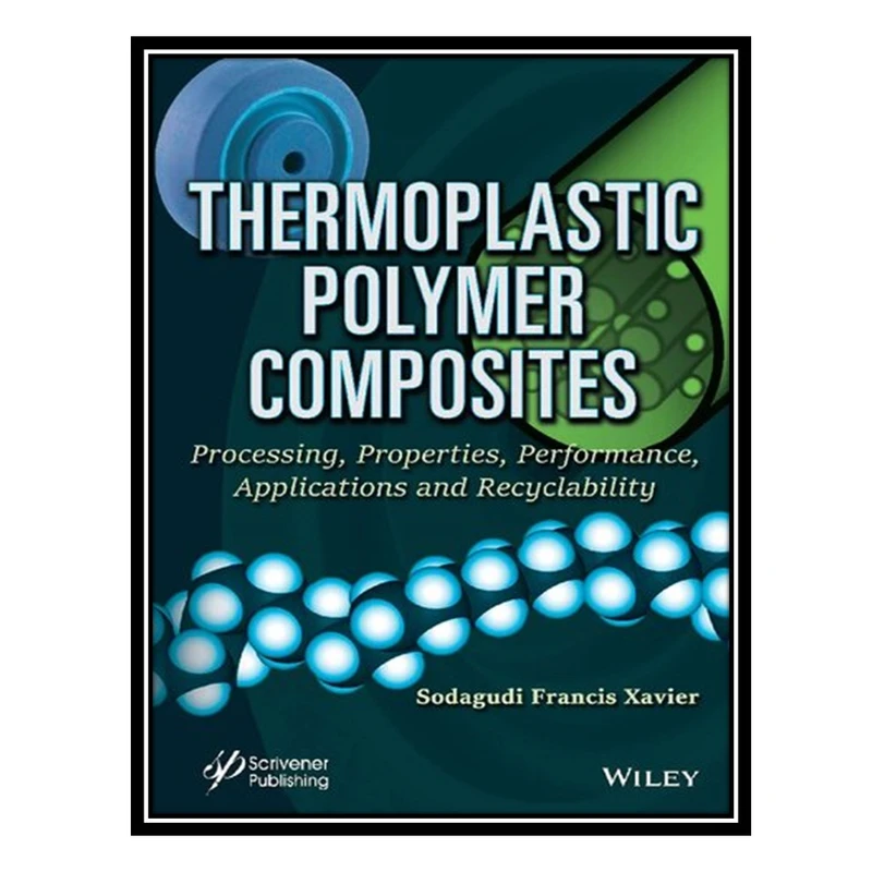 کتاب Thermoplastic Polymer Composites: Processing, Properties, Performance, Applications and Recyclability اثر Sodagudi Francis Xavier انتشارات مؤلفین طلایی