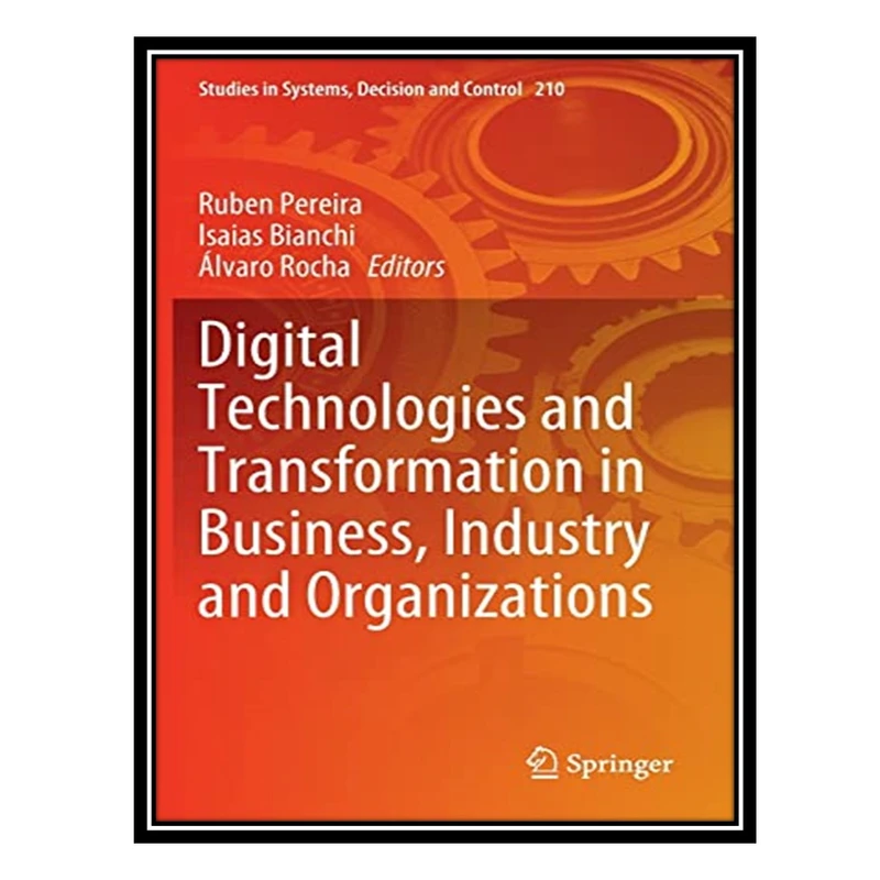 کتاب Digital Technologies and Transformation in Business, Industry and Organizations اثر جمعی از نویسندگان انتشارات مؤلفین طلایی