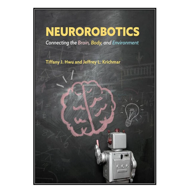  کتاب Neurorobotics اثر Tiffany J. Hwu and Jeffrey L. Krichmar انتشارات مؤلفين طلايي