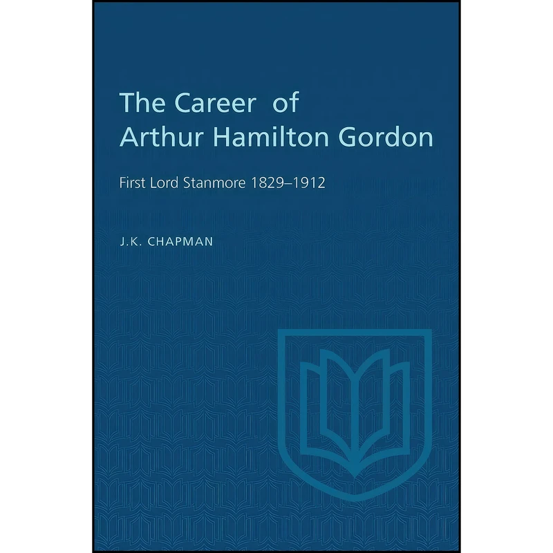 کتاب The Career of Arthur Hamilton Gordon اثر J.K. Chapman انتشارات تازه ها