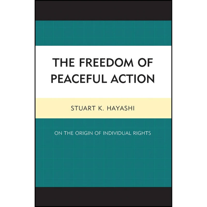 کتاب The Freedom of Peaceful Action اثر Stuart Hayashi انتشارات Lexington Books