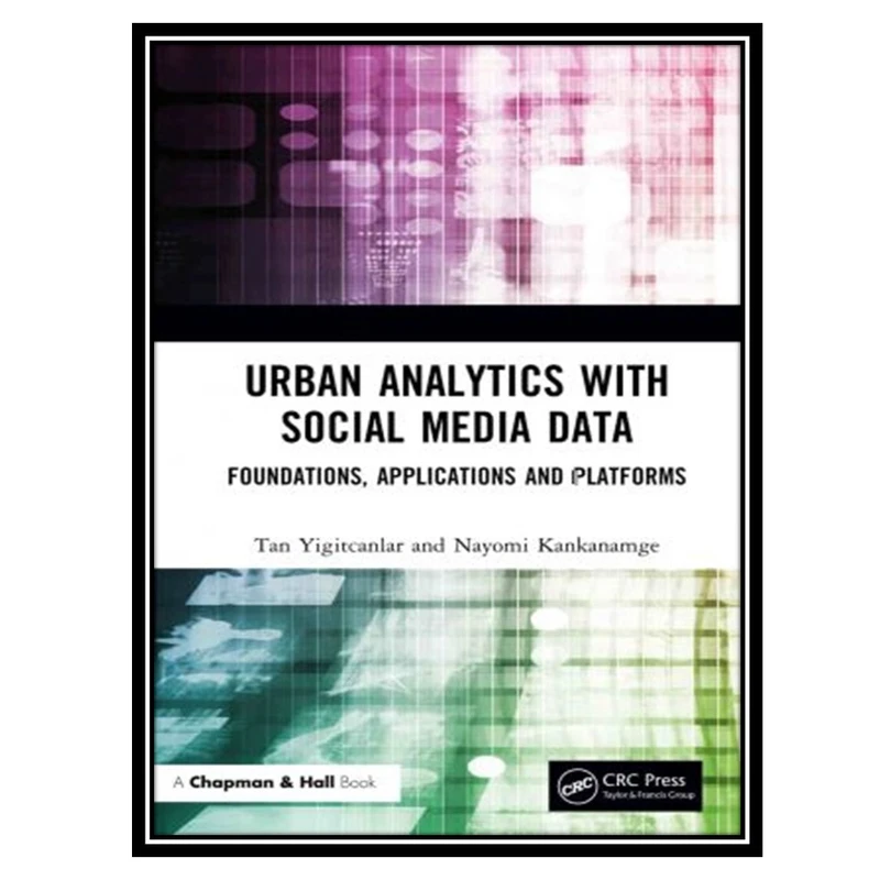 کتاب Urban Analytics with Social Media Data: Foundations, Applications and Platforms اثر Tan Yigitcanlar AND Nayomi Kankanamge انتشارات مؤلفین طلایی
