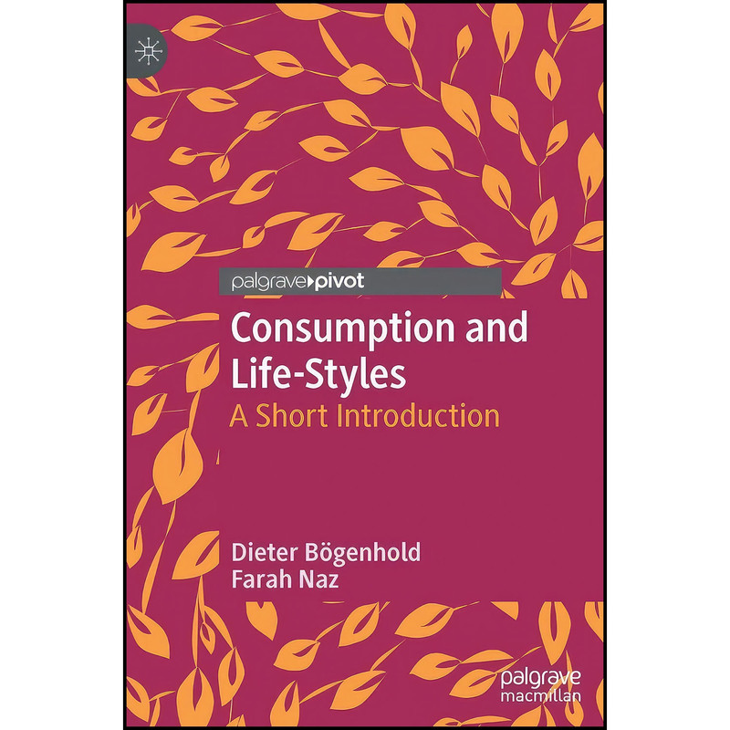 کتاب Consumption and Life-Styles اثر Dieter B ouml genhold and Farah Naz انتشارات Palgrave Pivot
