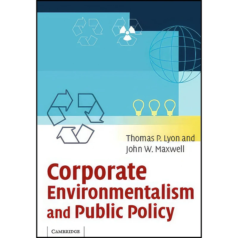 کتاب Corporate Environmentalism and Public Policy اثر Thomas P. Lyon and John W. Maxwell انتشارات Cambridge University Press