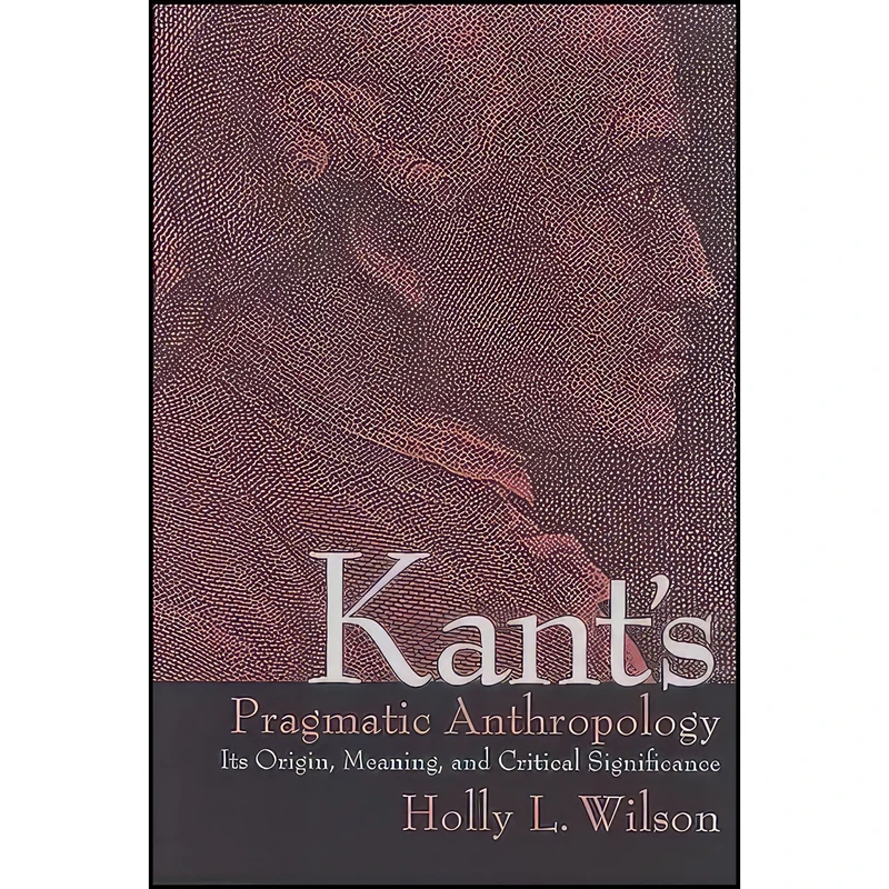 کتاب Kants Pragmatic Anthropology اثر Holly L. Wilson انتشارات SUNY Press