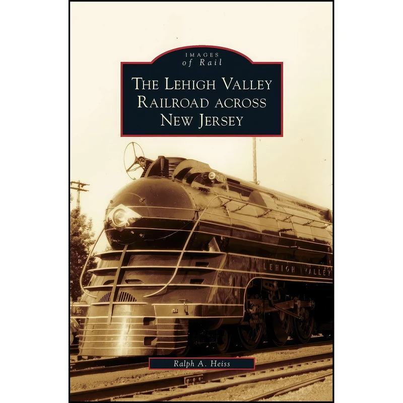 کتاب Lehigh Valley Railroad Across New Jersey اثر Ralph A. Heiss انتشارات Arcadia Publishing Library Editions
