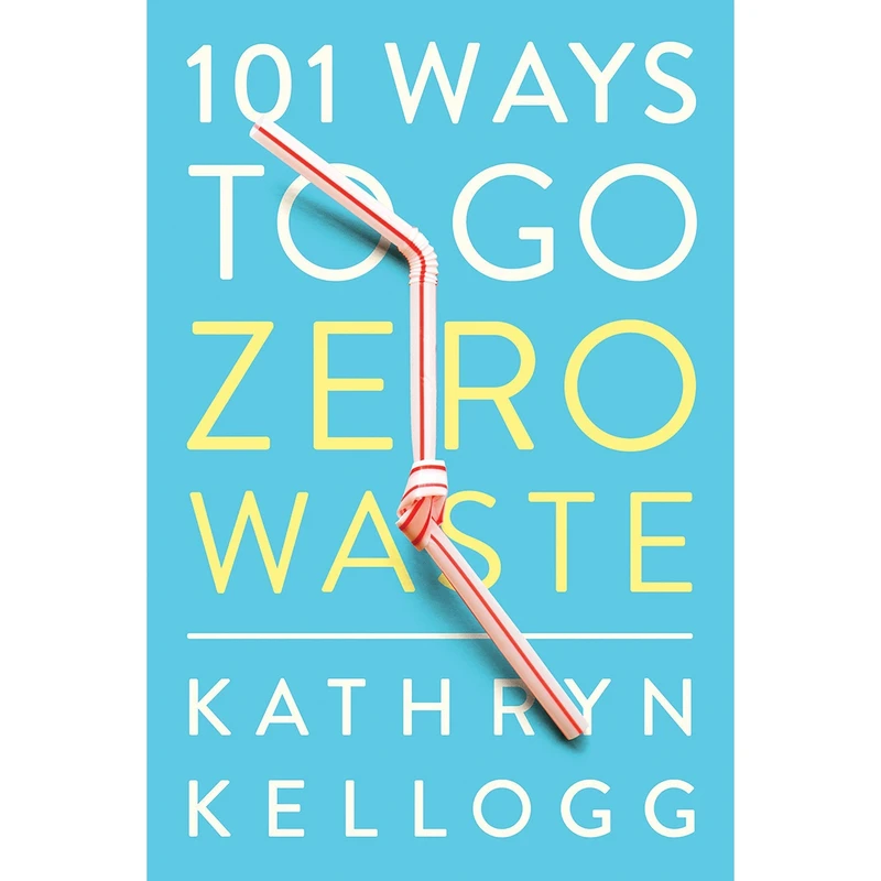 کتاب 101 Ways To Go Zero Waste اثر Kathryn Kellogg انتشارات W. W. Norton and Company