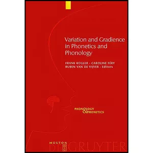 کتاب Variation and Gradience in Phonetics and Phonology  اثر جمعي از نويسندگان انتشارات Mouton de Gruyter