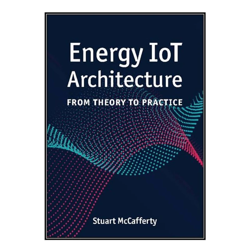   کتاب Energy IoT Architecture اثر Stuart McCafferty انتشارات مؤلفين طلايي