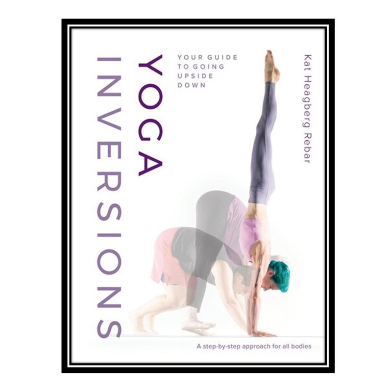 Yoga Inversions: Your Guide to Going Upside Down