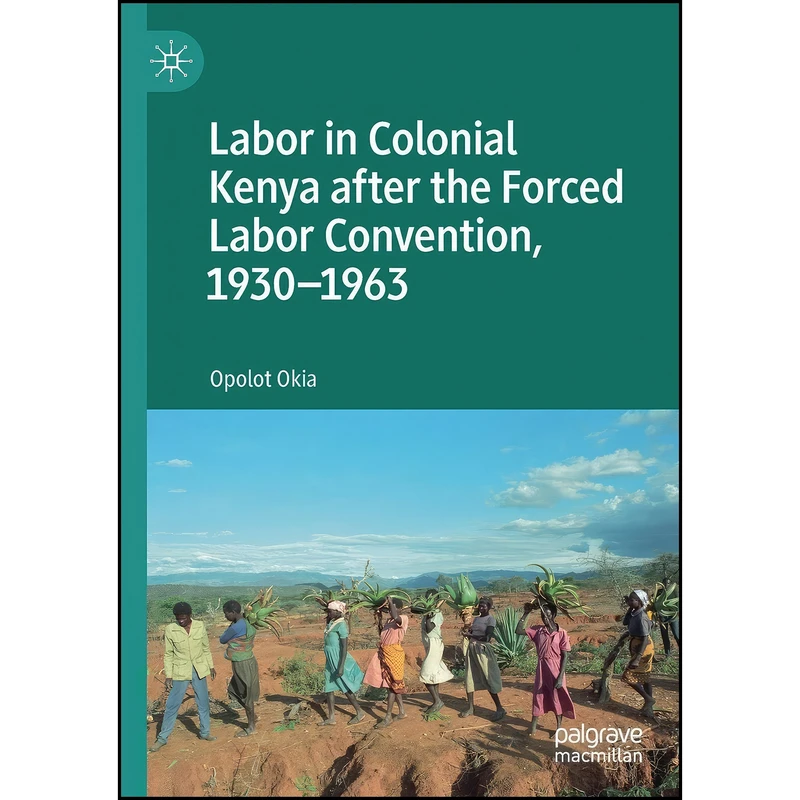 کتاب Labor in Colonial Kenya after the Forced Labor Convention, 1930–1963 اثر Opolot Okia انتشارات تازه ها