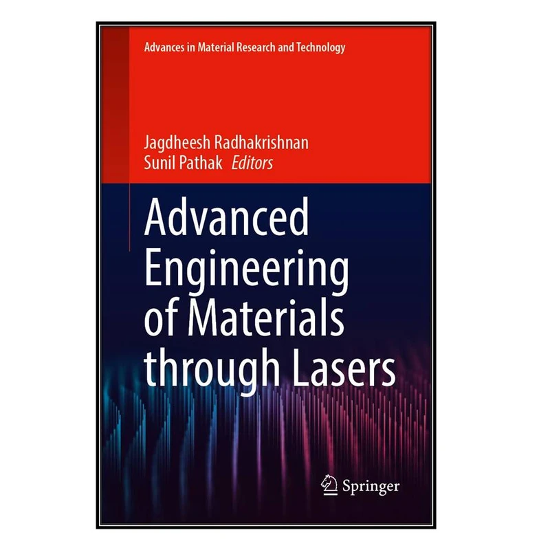  کتاب Advanced Engineering of Materials Through Lasers اثر 	J. Radhakrishnan and Sunil Pathak انتشارات مؤلفين طلايي