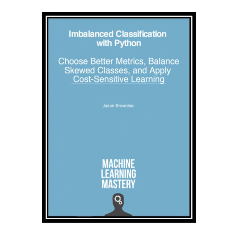 python how to balance classification using... قیمت و خرید کتاب Imbalanced Classification with Python: Choose Better ...