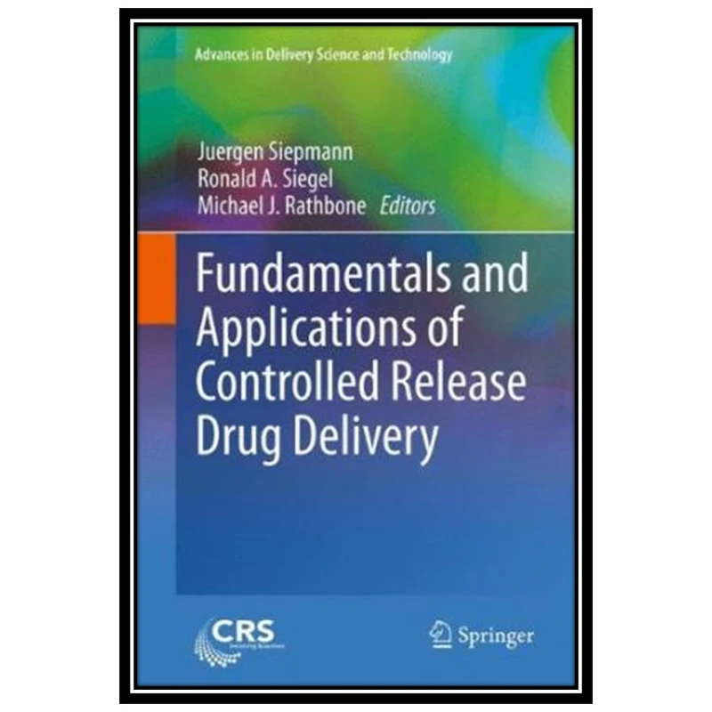 کتاب Fundamentals and Applications of Controlled Release Drug Delivery اثر جمعی از نویسندگان انتشارات مؤلفین طلایی