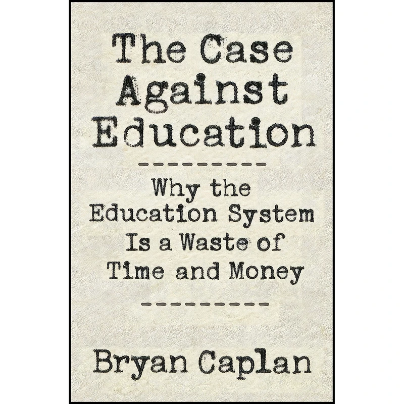 کتاب The Case against Education اثر Bryan Douglas Caplan انتشارات Princeton University Press