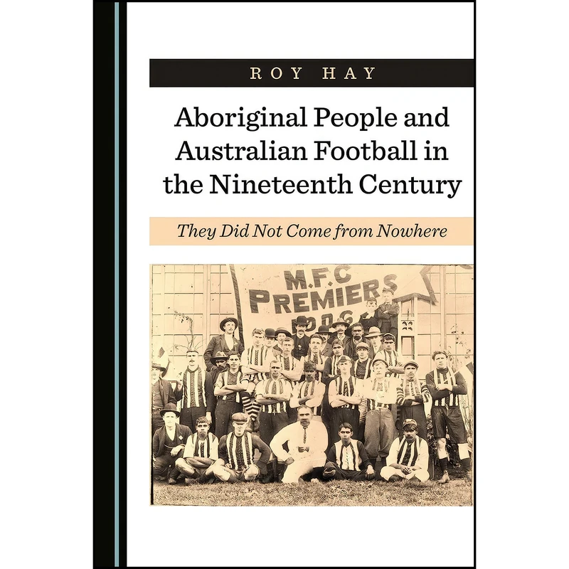 کتاب Aboriginal People and Australian Football in the Nineteenth Century اثر Roy Hay انتشارات Cambridge Scholars Publishing