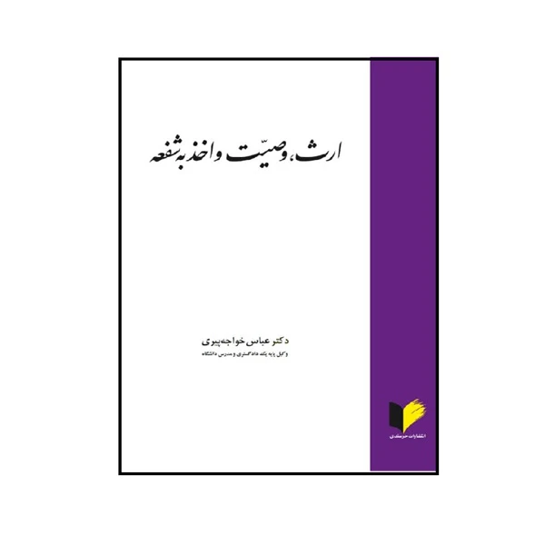 کتاب ارث، وصیت، اخذ به شفعه اثر عباس خواجه‌پیری انتشارات خرسندی