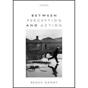 کتاب Between Perception and Action اثر Bence Nanay انتشارات Oxford University Press