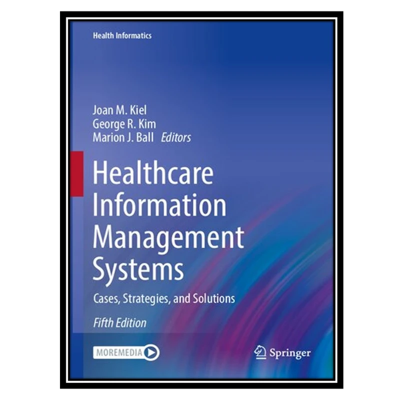 کتاب Healthcare Information Management Systems: Cases, Strategies, and Solutions اثر جمعی از نویسندگان انتشارات مؤلفین طلایی