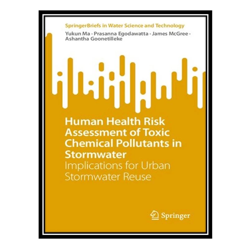 کتاب Human Health Risk Assessment of Toxic Chemical Pollutants in Stormwater: Implications for Urban Stormwater Reuse اثر جمعی از نویسندگان انتشارات مؤلفین طلایی