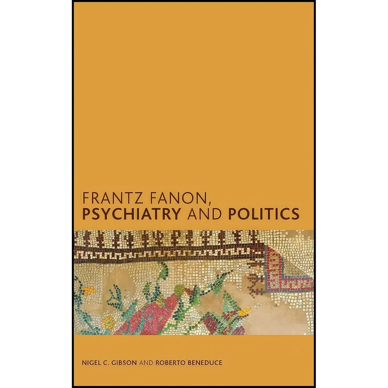 کتاب Frantz Fanon, Psychiatry and Politics  اثر Nigel C. Gibson and Roberto Beneduce انتشارات Rowman & Littlefield Publishers