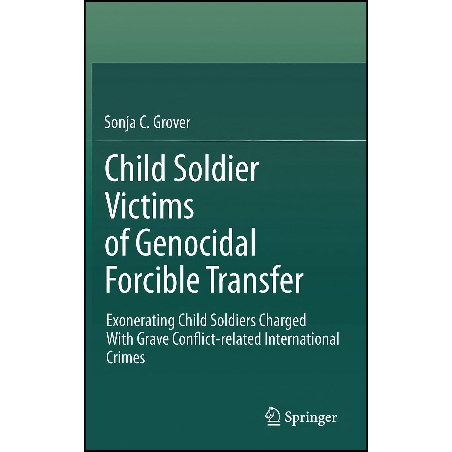 کتاب Child Soldier Victims of Genocidal Forcible Transfer اثر Sonja C. Grover انتشارات Springer
