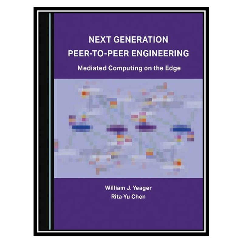 کتاب Next Generation Peer-to-Peer Engineering اثر William J. Yeager, Rita Yu Chen انتشارات مؤلفین طلایی