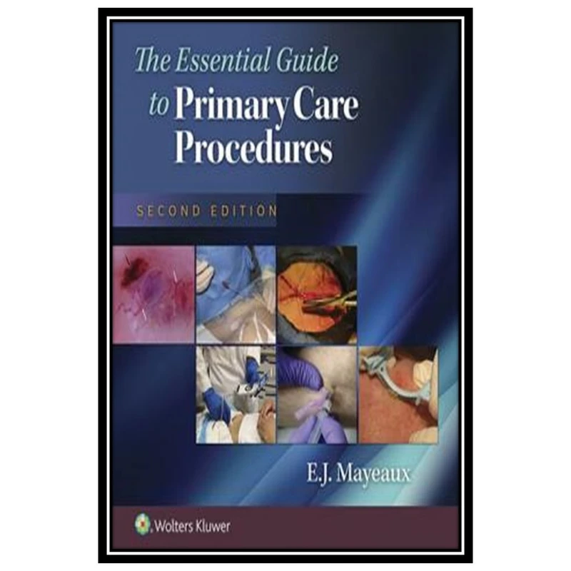 کتاب The Essential Guide to Primary Care Procedures اثر E. J. Mayeaux انتشارات مؤلفین طلایی