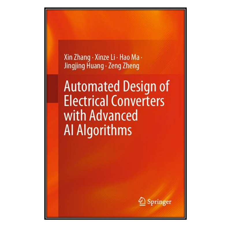  کتاب Automated Design of Electrical Converters with Advanced AI Algorithms اثر جمعي از نويسندگان انتشارات مؤلفين طلايي