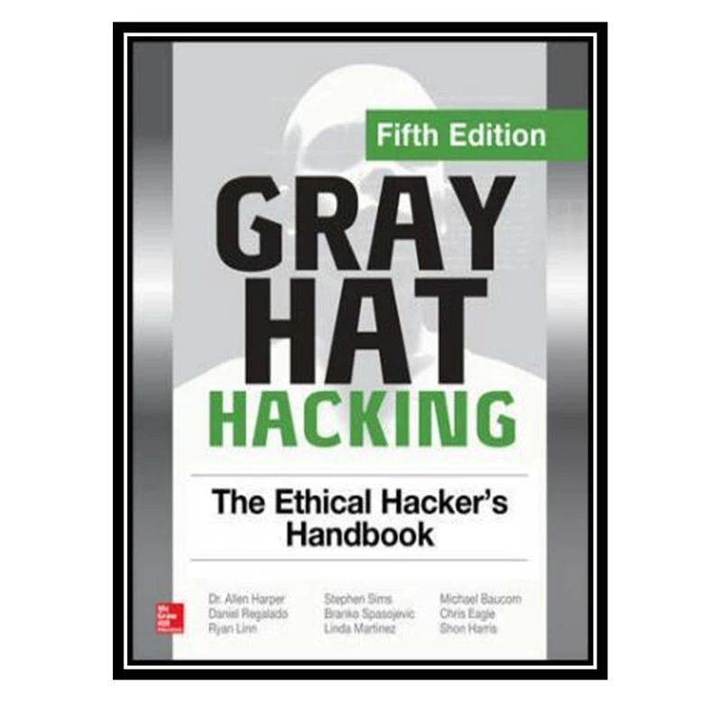 کتاب Gray Hat Hacking - The Ethical Hacker’s Handbook اثر جمعی از نویسندگان انتشارات مؤلفین طلایی