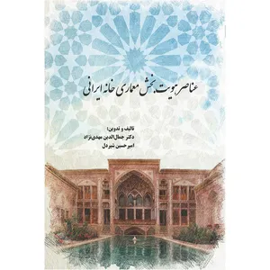 کتاب عناصر هویت بخش معماری خانه ایرانی اثر جمال الدین مهدی نژاد و امیر حسین شیر دل انتشارات اول و آخر