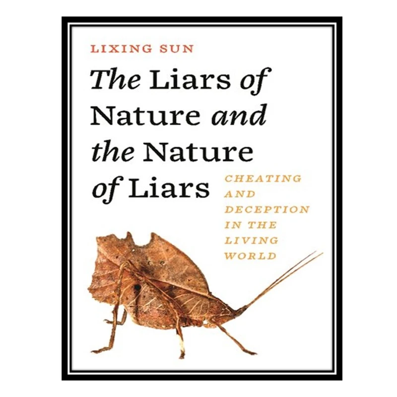 کتاب The Liars of Nature and the Nature of Liars: Cheating and Deception in the Living World اثر Lixing Sun انتشارات مؤلفین طلایی
