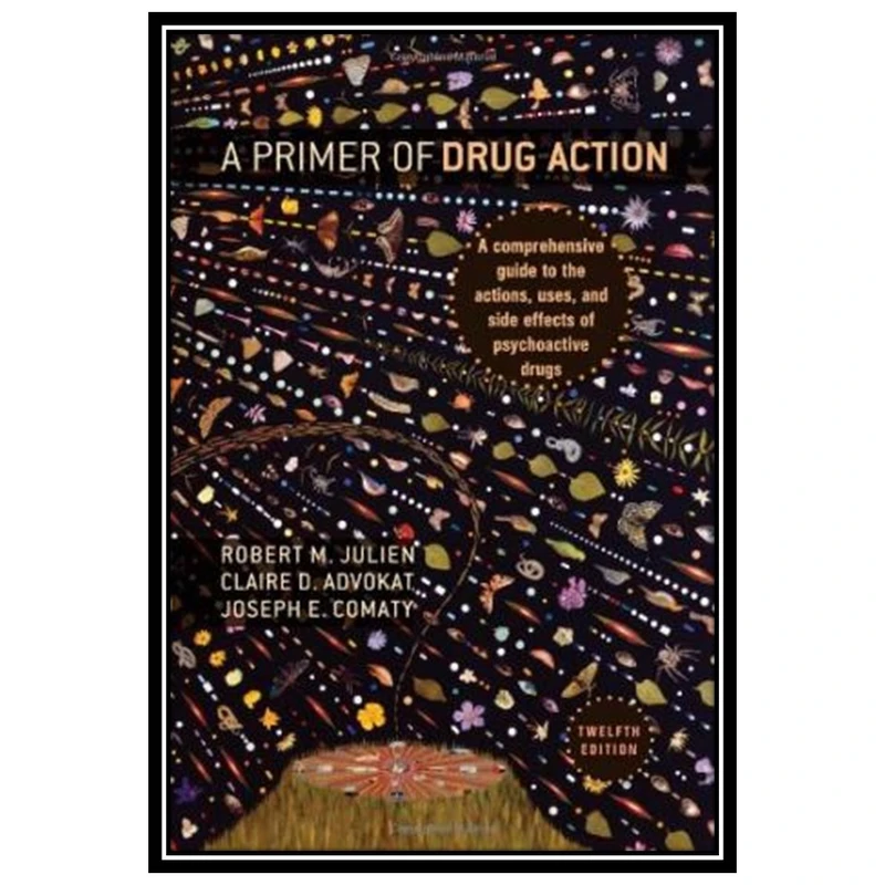 کتاب A Primer of Drug Action: A comprehensive guide to the actions, uses, and side effects of psychoactive drugs اثر جمعی از نویسندگان انتشارات مؤلفین طلایی