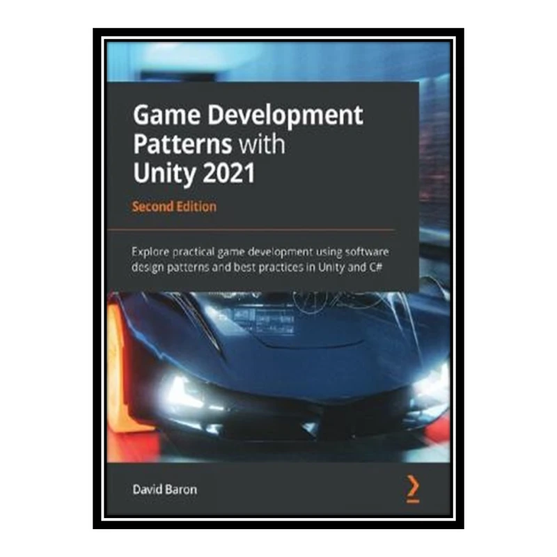 کتاب 	 Game Development Patterns with Unity 2021: Explore practical game development using industry design patterns and best practices in Unity and C# اثر David Baron انتشارات مؤلفین طلایی