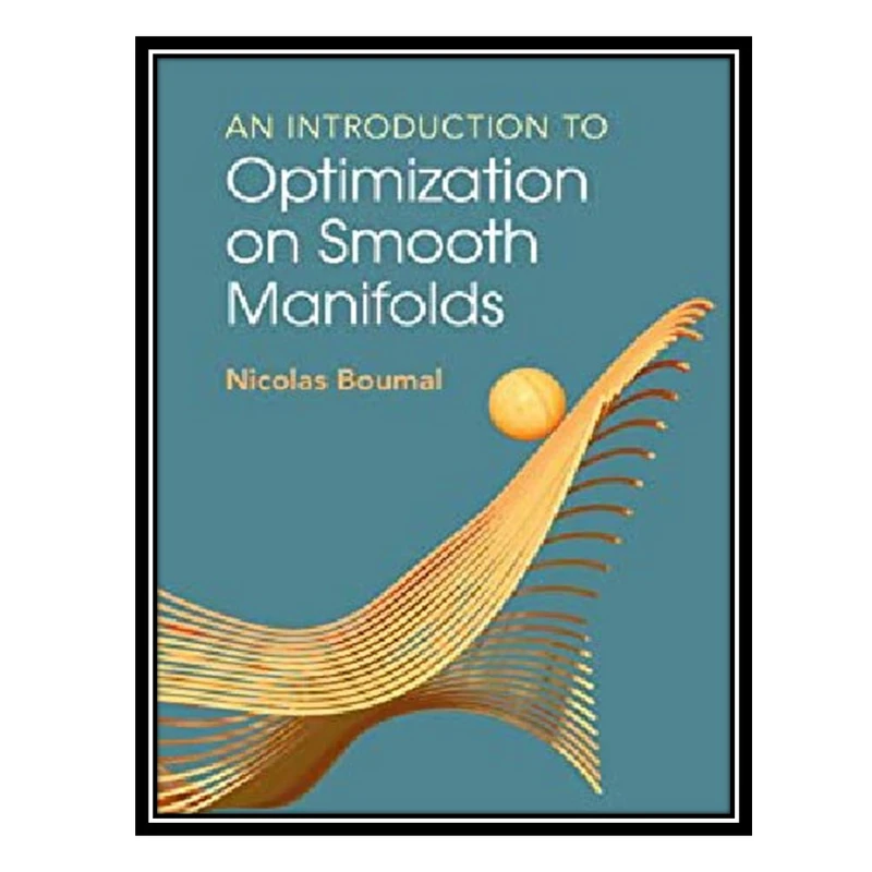 کتاب An Introduction to Optimization on Smooth Manifolds اثر Nicolas Boumal انتشارات مؤلفین طلایی