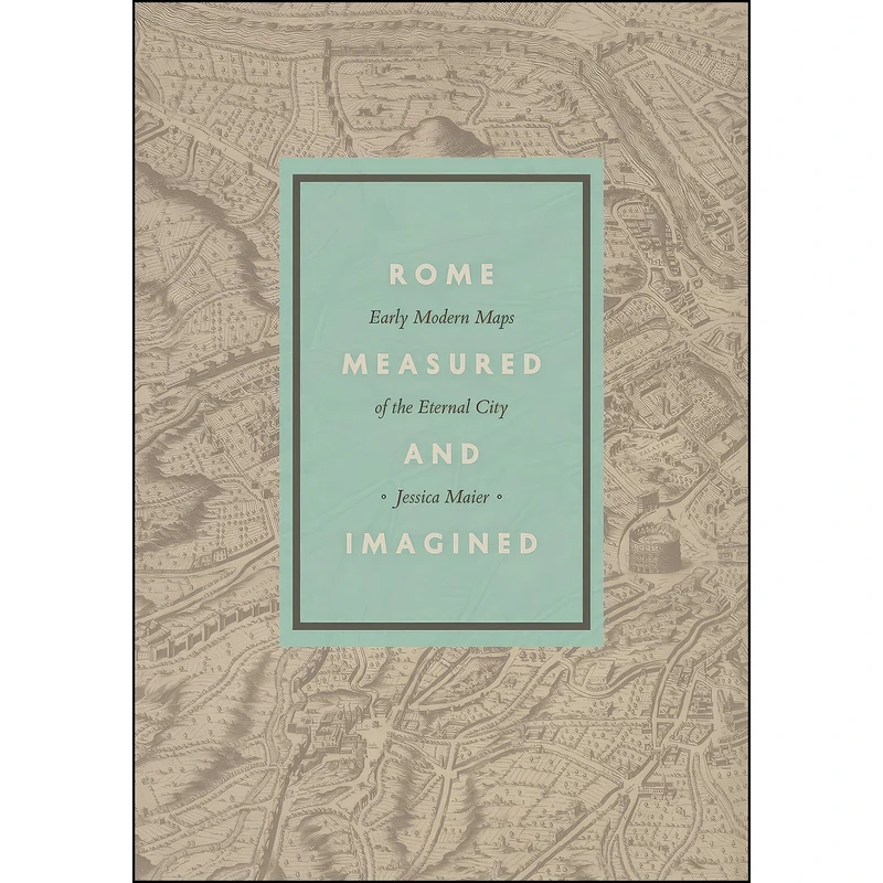 کتاب Rome Measured and Imagined اثر Jessica Maier انتشارات University of Chicago Press