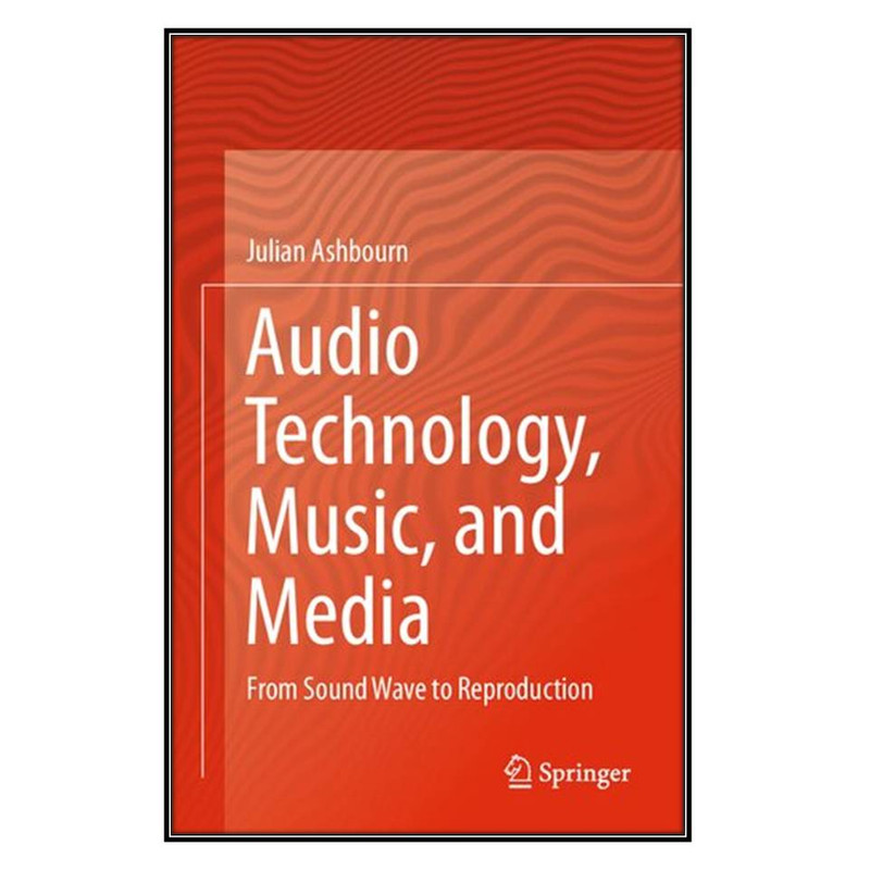  کتاب Audio Technology, Music, and Media: From Sound Wave to Reproduction اثر	Julian Ashbourn انتشارات مؤلفين طلايي