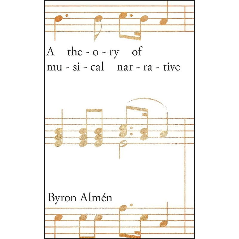 کتاب A Theory of Musical Narrative اثر Byron Almen انتشارات Indiana University Press