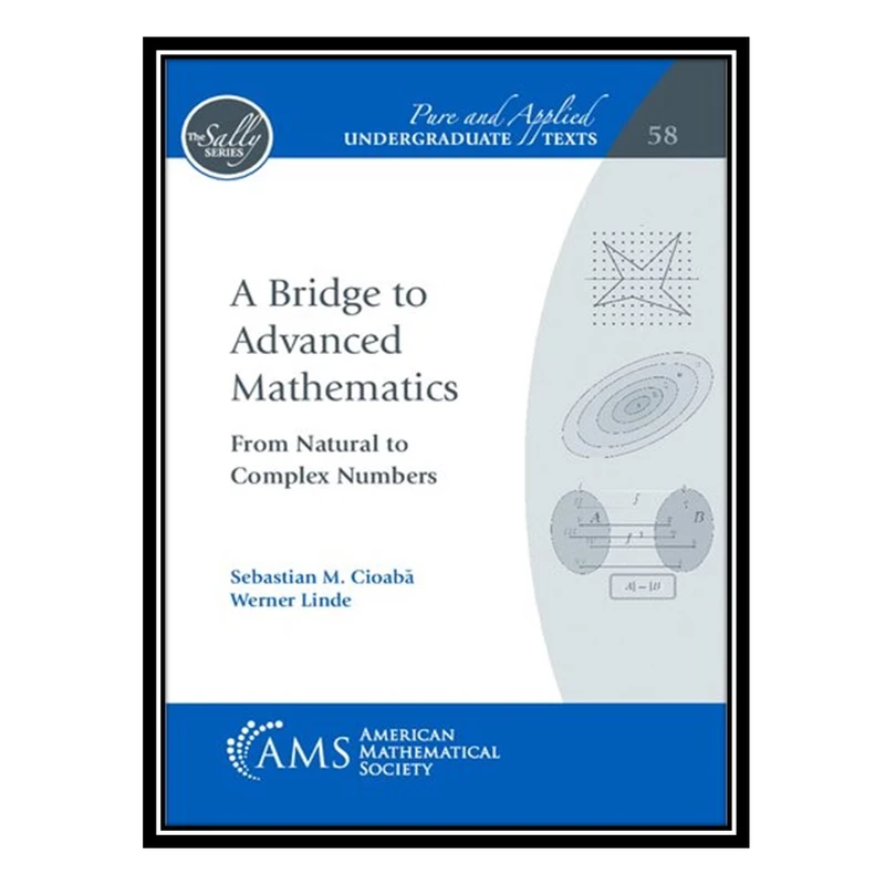 کتاب A Bridge to Advanced Mathematics: From Natural to Complex Numbers اثر Sebastian M. Cioabă and Werner Linde انتشارات مؤلفین طلایی