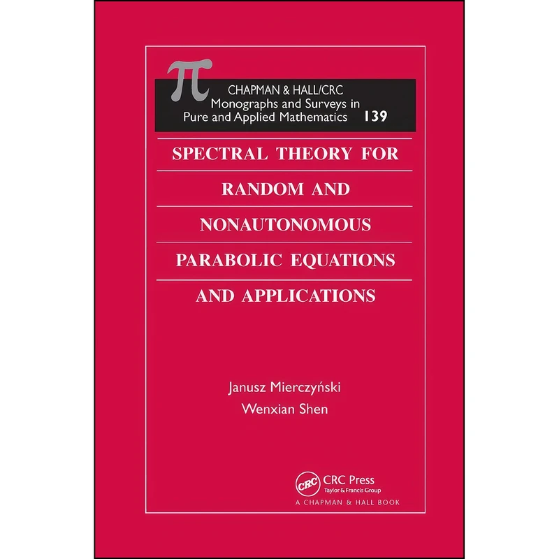 کتاب Spectral Theory for Random and Nonautonomous Parabolic Equations and Applications  اثر Janusz Mierczynski and Wenxian Shen انتشارات Chapman and Hall/CRC