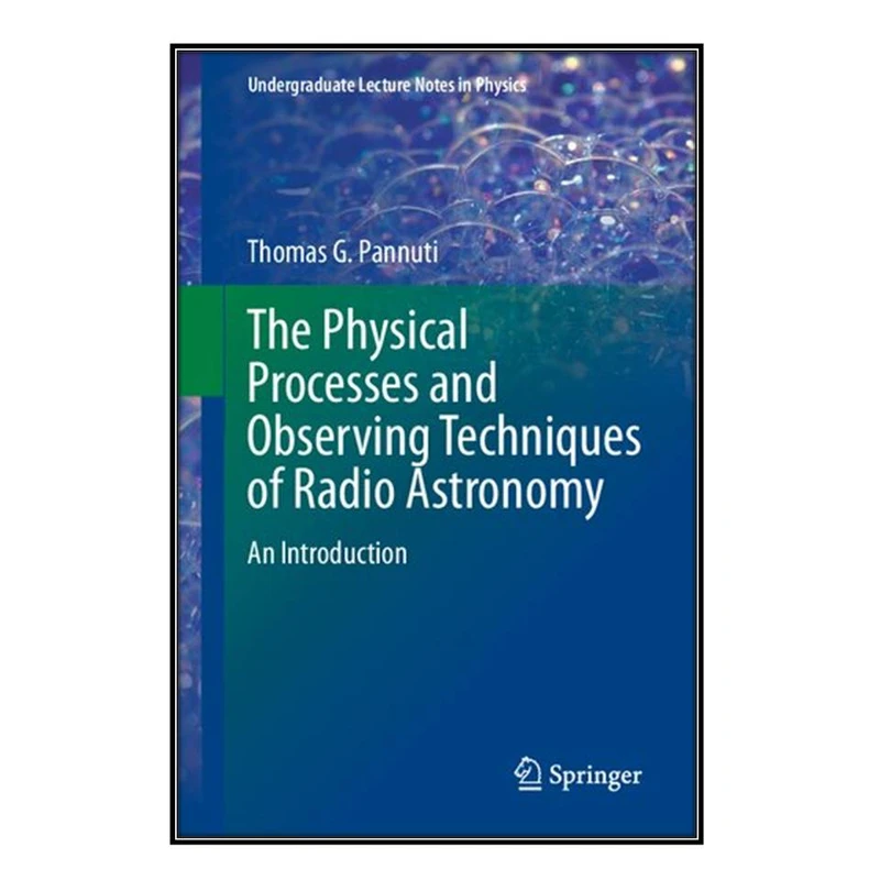  کتاب The Physical Processes and Observing Techniques of Radio Astronomy اثر Thomas G. Pannuti انتشارات مؤلفين طلايي