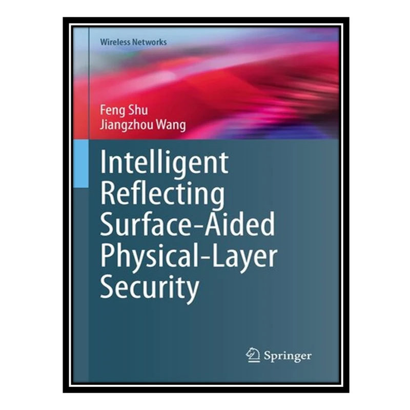 کتاب Intelligent Reflecting Surface-Aided Physical-Layer Security اثر Feng Shu and Jiangzhou Wang انتشارات مؤلفین طلایی