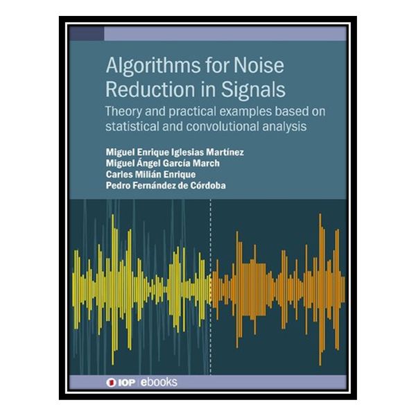 کتاب Algorithms for Noise Reduction in Signals: Theory and practical examples based on statistical and convolutional analysis اثر جمعی از نویسندگان انتشارات مؤلفین طلایی