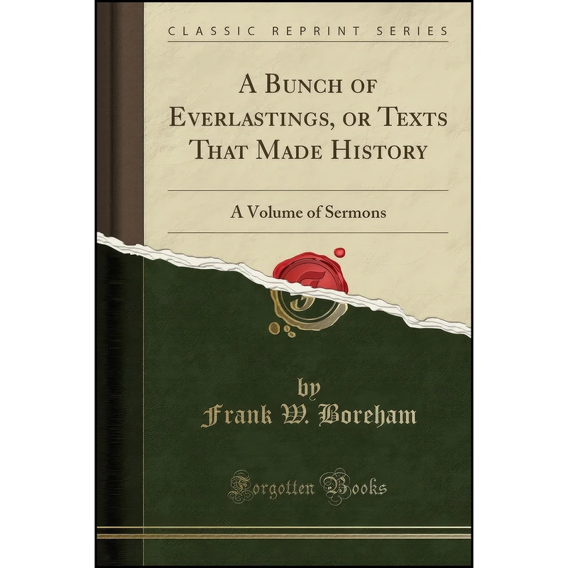 کتاب A Bunch of Everlastings, or Texts That Made History اثر Frank Boreham انتشارات Forgotten Books
