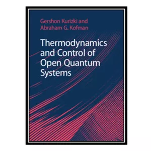 کتاب Thermodynamics and Control Of Open Quantum Systems اثر Kurizki Kofman انتشارات مؤلفین طلایی