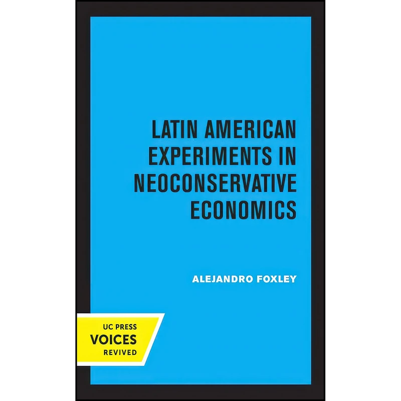 کتاب Latin American Experiments in Neoconservative Economics اثر Alejandro Foxley انتشارات University of California Press
